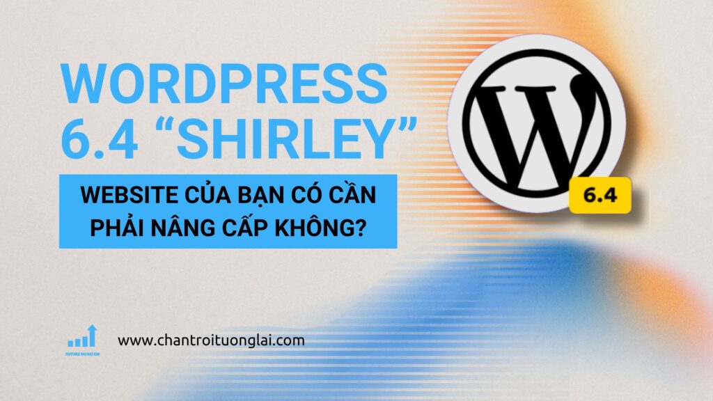 WordPress ra mắt phiên bản 6.4 “Shirley” – Website của bạn có cần phải nâng cấp không?