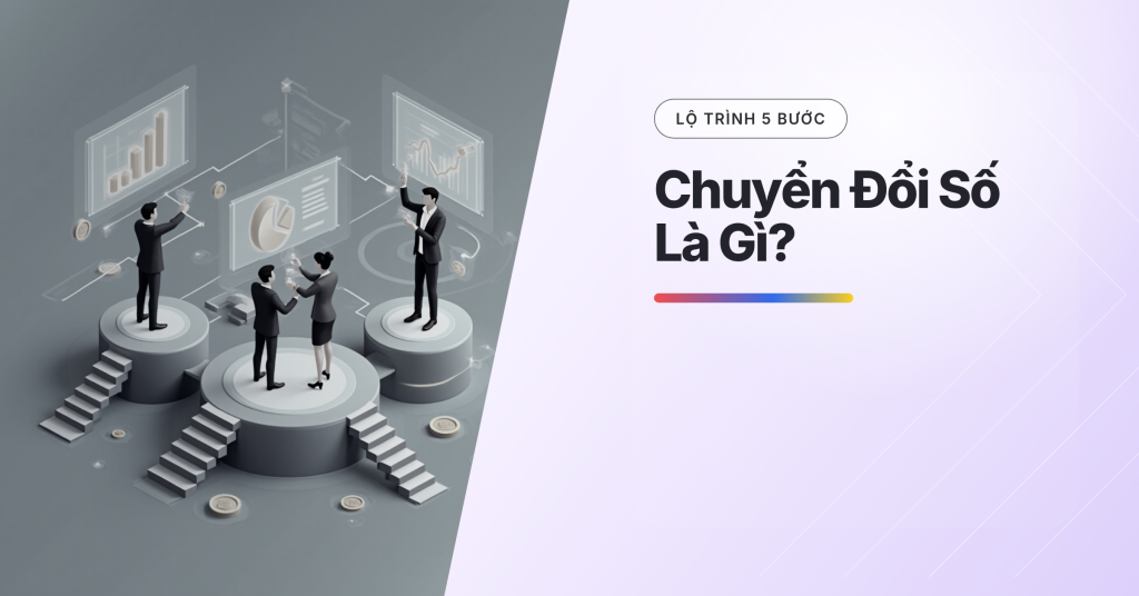 Chuyển Đổi Số Là Gì? Lộ Trình 5 Bước Cho Doanh Nghiệp Việt (2026)