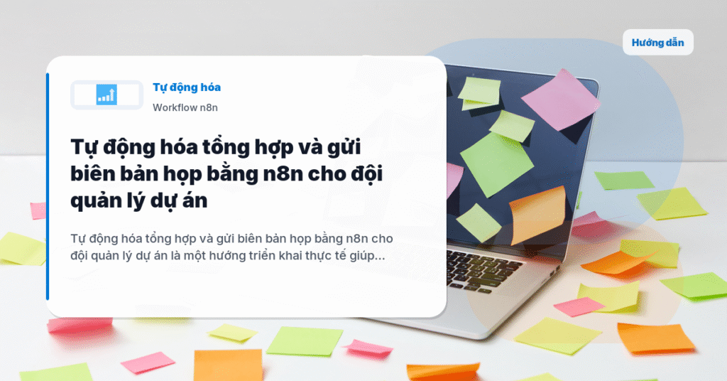 Tự động hóa tổng hợp và gửi biên bản họp bằng n8n cho đội quản lý dự án